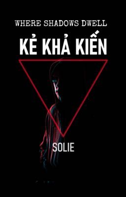 where shadows dwell/ KẺ KHẢ KIẾN