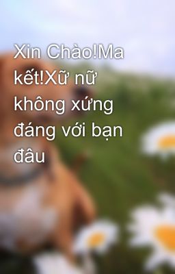 Xin Chào!Ma kết!Xữ nữ không xứng đáng với bạn đâu