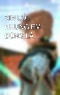 XIN LỐI, NHƯNG EM ĐÚNG LÀ....