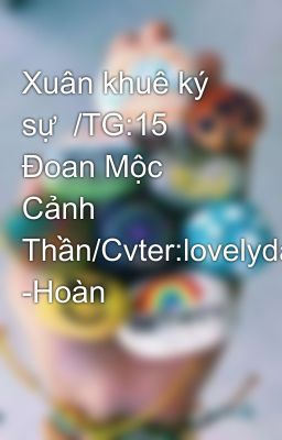 Xuân khuê ký sự  /TG:15 Đoan Mộc Cảnh Thần/Cvter:lovelyday -Hoàn