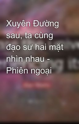 Xuyên Đường sau, ta cùng đạo sư hai mặt nhìn nhau - Phiên ngoại