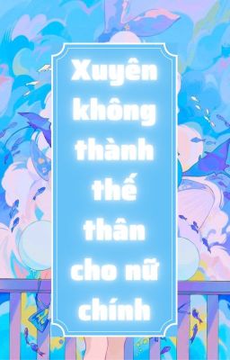 Xuyên Không Thành Thể Thân Cho Nữ Chính ||___Uzone Hime___