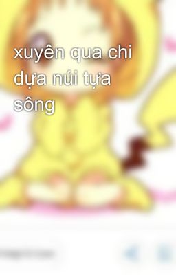 xuyên qua chi dựa núi tựa sông