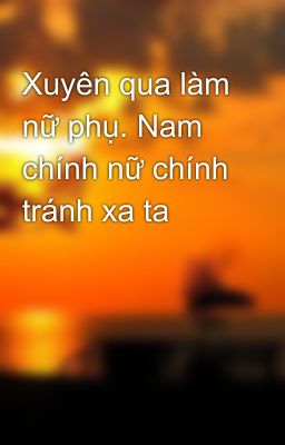 Xuyên qua làm nữ phụ. Nam chính nữ chính tránh xa ta 