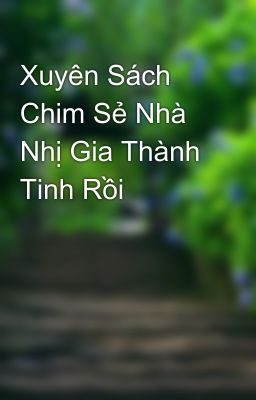 Xuyên Sách Chim Sẻ Nhà Nhị Gia Thành Tinh Rồi