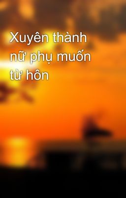 Xuyên thành nữ phụ muốn từ hôn