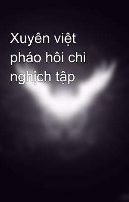 Xuyên việt pháo hôi chi nghịch tập
