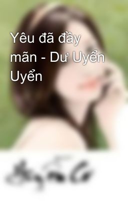 Yêu đã đầy mãn - Dư Uyển Uyển