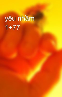 yêu nhầm 1+77