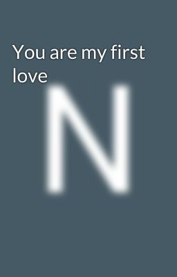 You are my first love