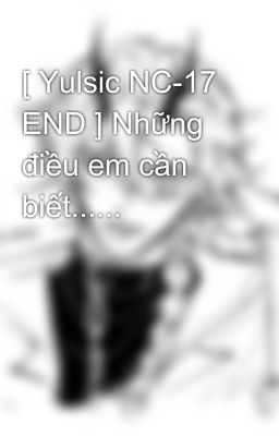 [ Yulsic NC-17 END ] Những điều em cần biết......