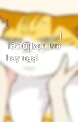 [𝐋𝐮𝐦𝐚 𝐊𝐢𝐞𝐰𝐮𝐫 | 16:00] bạn trai hay ngại 