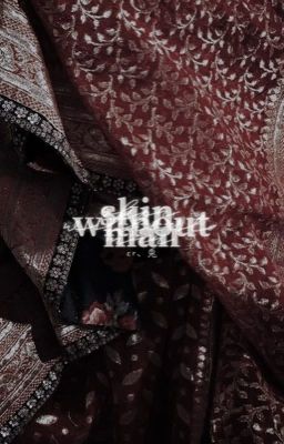 𝐒𝐊𝐈𝐍, 𝐖𝐈𝐓𝐇𝐎𝐔𝐓 𝐌𝐀𝐍