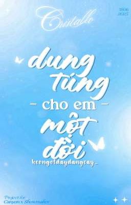 [𝑪𝒓𝒊𝒔𝒕𝒂𝒍𝒍𝒐| 08:00] Dung túng cho em một đời