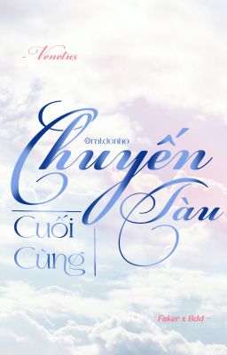「𝖁𝖊𝖓𝖊𝖙𝖚𝖘 | 𝟏𝟐:𝟎𝟎 ⋆☀︎. Faker x Bdd 」Chuyến Tàu Cuối Cùng