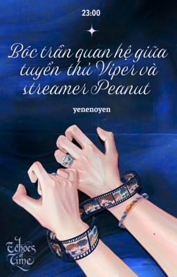 𝗘𝗰𝗵𝗼𝗲𝘀 𝗼𝗳 𝗧𝗶𝗺𝗲 | 23:00 | Bóc trần quan hệ giữa progamer Viper và streamer Peanut